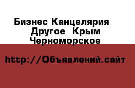 Бизнес Канцелярия - Другое. Крым,Черноморское